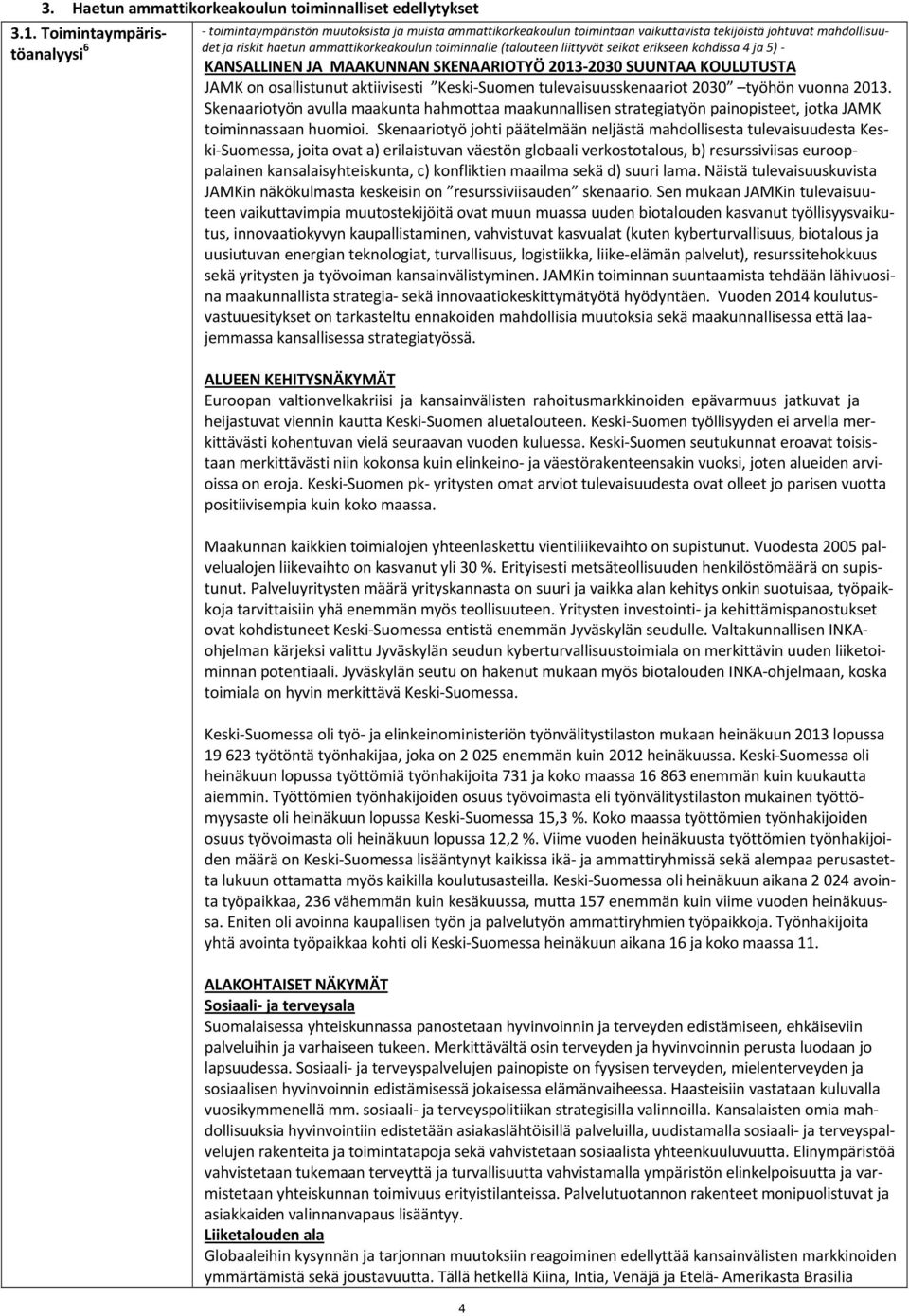 (talouteen liittyvät seikat erikseen kohdissa 4 ja 5) KANSALLINEN JA MAAKUNNAN SKENAARIOTYÖ 2013 2030 SUUNTAA KOULUTUSTA JAMK on osallistunut aktiivisesti Keski Suomen tulevaisuusskenaariot 2030