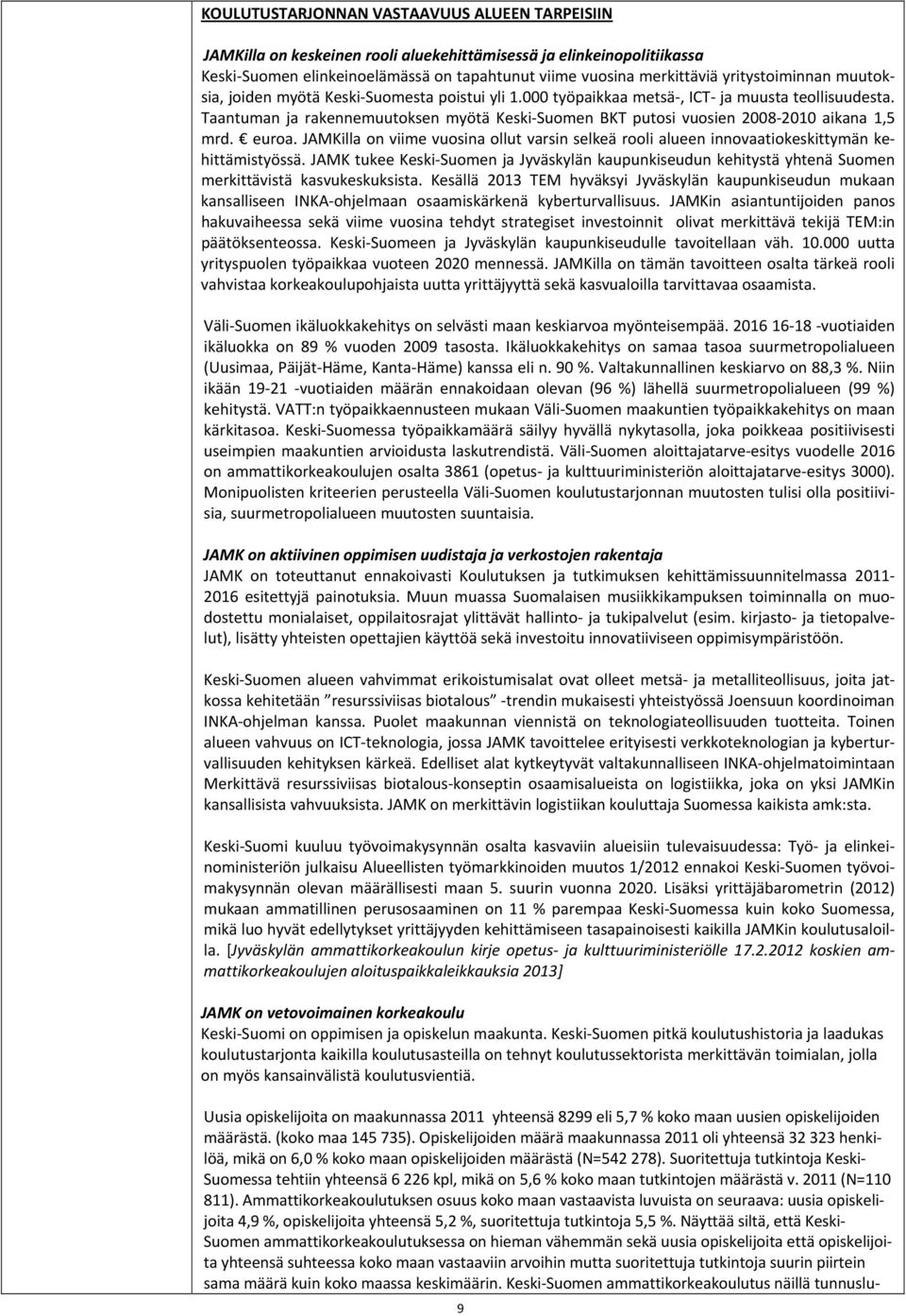 Taantuman ja rakennemuutoksen myötä Keski Suomen BKT putosi vuosien 2008 2010 aikana 1,5 mrd. euroa. JAMKilla on viime vuosina ollut varsin selkeä rooli alueen innovaatiokeskittymän kehittämistyössä.