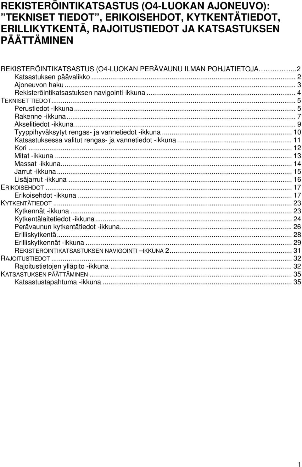 .. 7 Akselitiedot -ikkuna... 9 Tyyppihyväksytyt rengas- ja vannetiedot -ikkuna... 10 Katsastuksessa valitut rengas- ja vannetiedot -ikkuna... 11 Kori... 12 Mitat -ikkuna... 13 Massat -ikkuna.