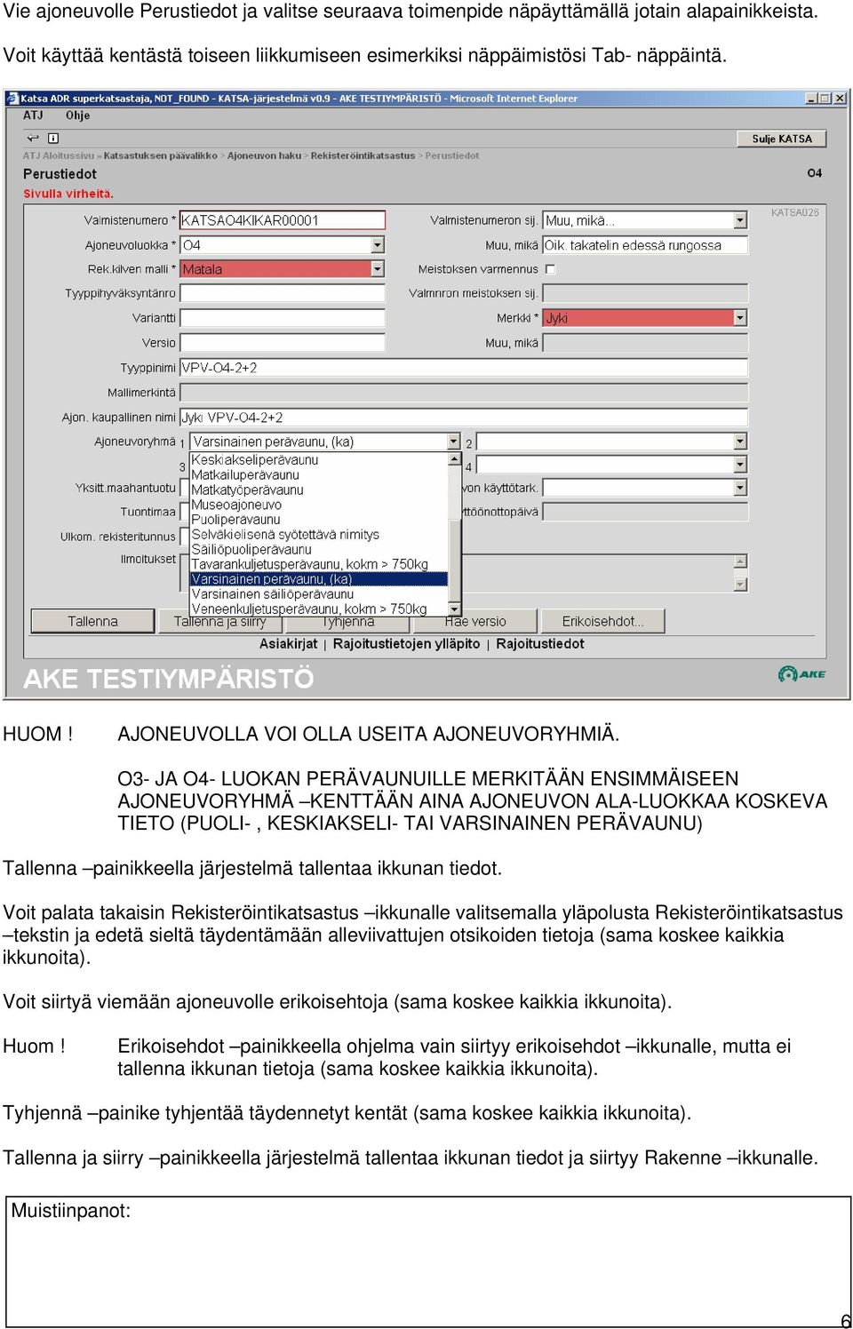 O3- JA O4- LUOKAN PERÄVAUNUILLE MERKITÄÄN ENSIMMÄISEEN AJONEUVORYHMÄ KENTTÄÄN AINA AJONEUVON ALA-LUOKKAA KOSKEVA TIETO (PUOLI-, KESKIAKSELI- TAI VARSINAINEN PERÄVAUNU) Tallenna painikkeella