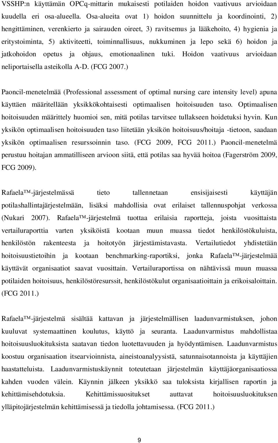 toiminnallisuus, nukkuminen ja lepo sekä 6) hoidon ja jatkohoidon opetus ja ohjaus, emotionaalinen tuki. Hoidon vaativuus arvioidaan neliportaisella asteikolla A-D. (FCG 2007.