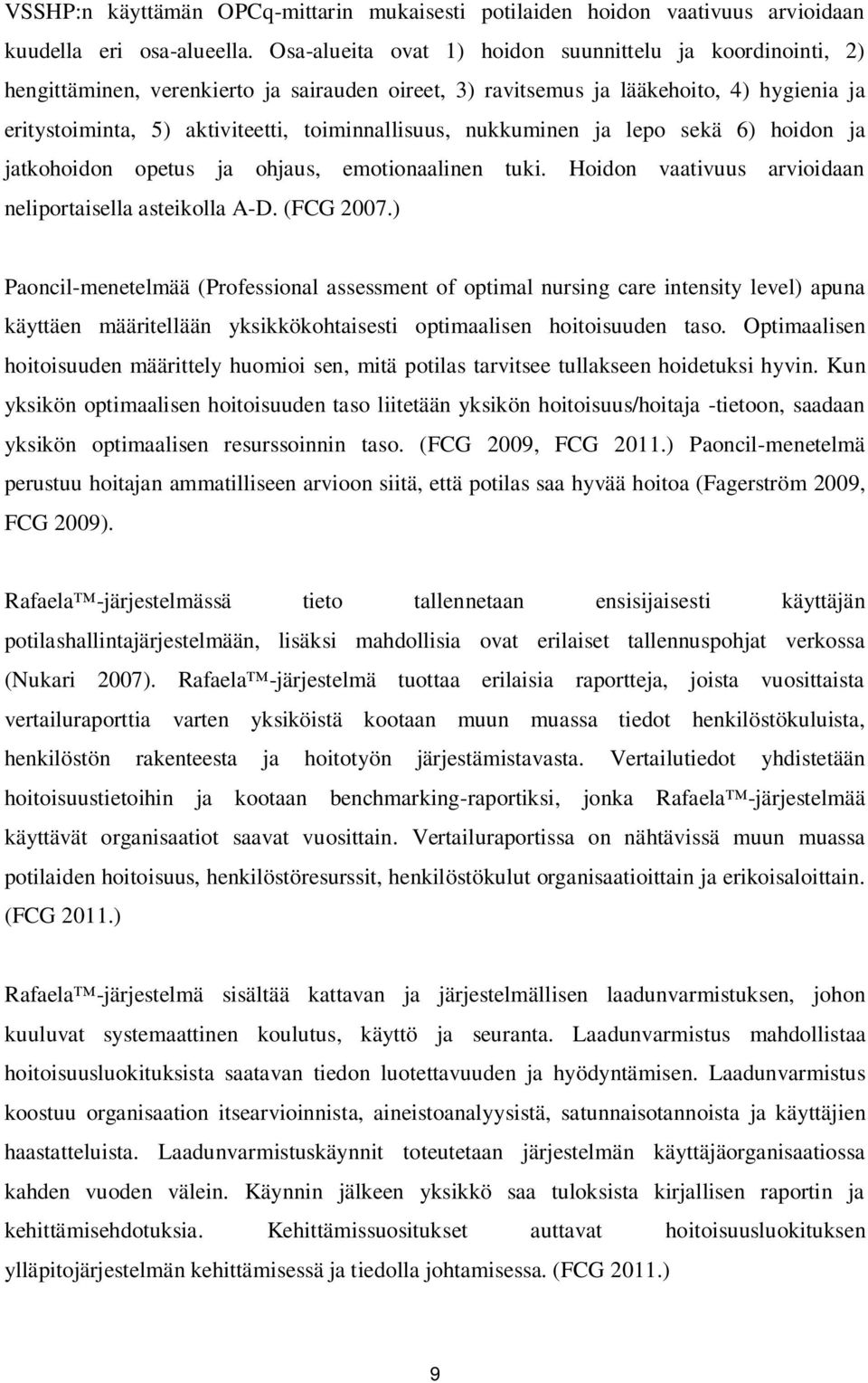 toiminnallisuus, nukkuminen ja lepo sekä 6) hoidon ja jatkohoidon opetus ja ohjaus, emotionaalinen tuki. Hoidon vaativuus arvioidaan neliportaisella asteikolla A-D. (FCG 2007.