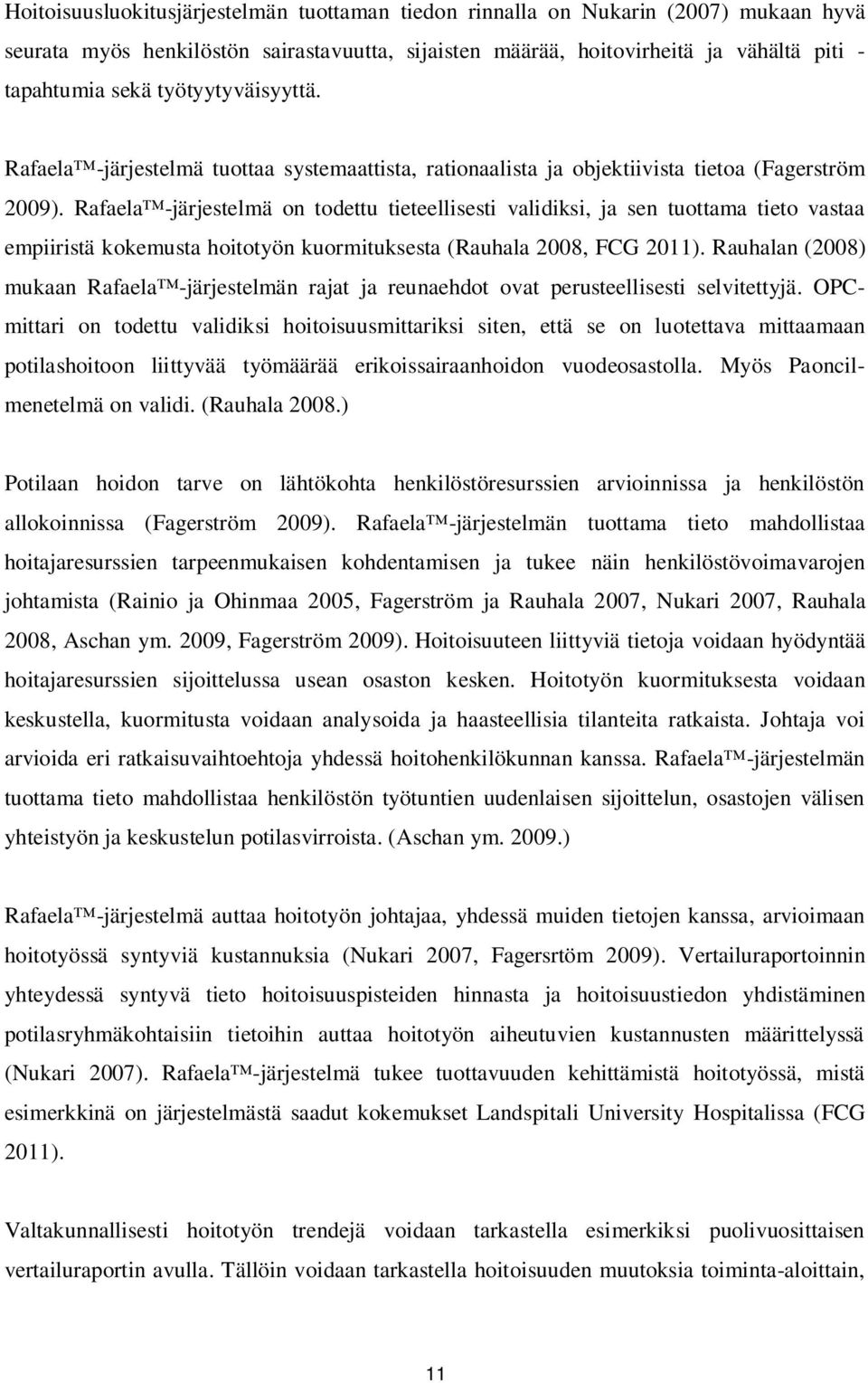 Rafaela -järjestelmä on todettu tieteellisesti validiksi, ja sen tuottama tieto vastaa empiiristä kokemusta hoitotyön kuormituksesta (Rauhala 2008, FCG 2011).