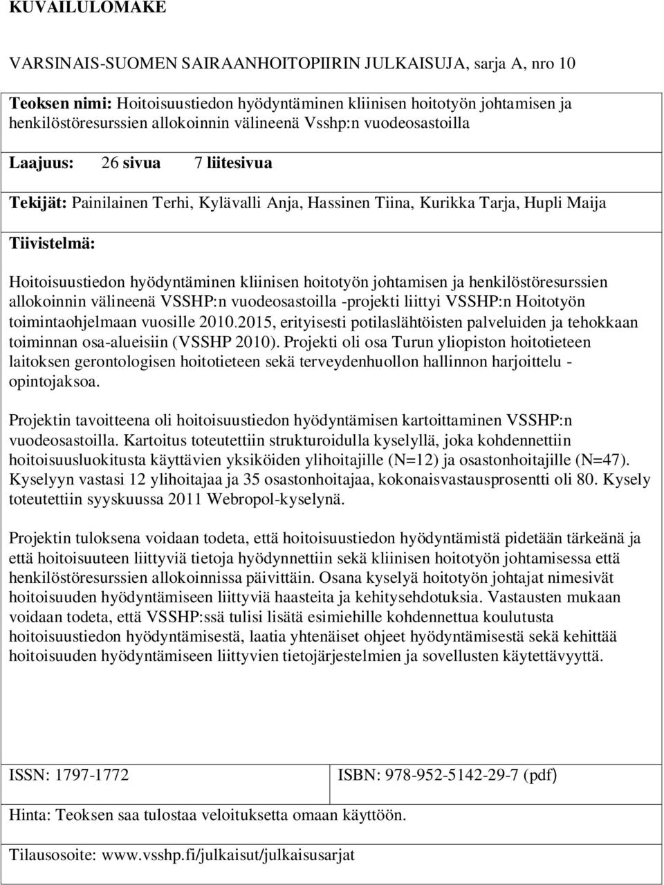 hoitotyön johtamisen ja henkilöstöresurssien allokoinnin välineenä VSSHP:n vuodeosastoilla -projekti liittyi VSSHP:n Hoitotyön toimintaohjelmaan vuosille 2010 2015, erityisesti potilaslähtöisten