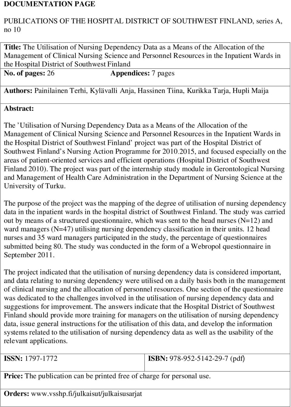 of pages: 26 Appendices: 7 pages Authors: Painilainen Terhi, Kylävalli Anja, Hassinen Tiina, Kurikka Tarja, Hupli Maija Abstract: The Utilisation of Nursing Dependency Data as a Means of the