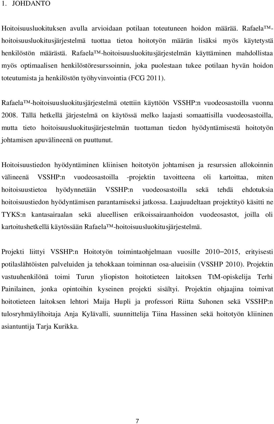 Rafaela -hoitoisuusluokitusjärjestelmän käyttäminen mahdollistaa myös optimaalisen henkilöstöresurssoinnin, joka puolestaan tukee potilaan hyvän hoidon toteutumista ja henkilöstön työhyvinvointia