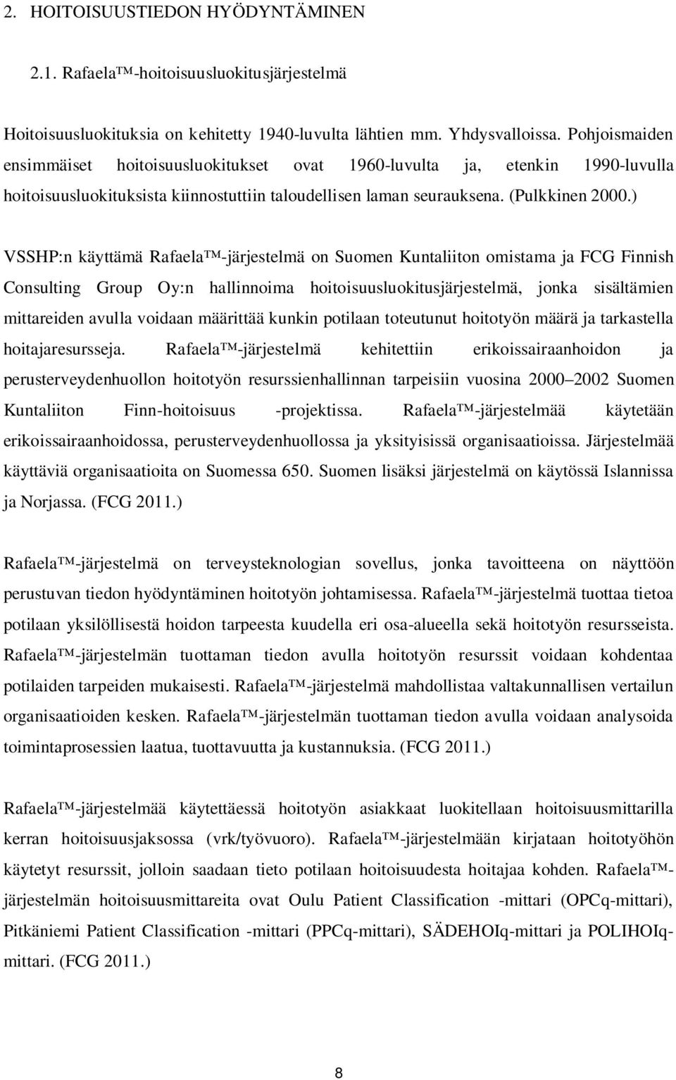 ) VSSHP:n käyttämä Rafaela -järjestelmä on Suomen Kuntaliiton omistama ja FCG Finnish Consulting Group Oy:n hallinnoima hoitoisuusluokitusjärjestelmä, jonka sisältämien mittareiden avulla voidaan