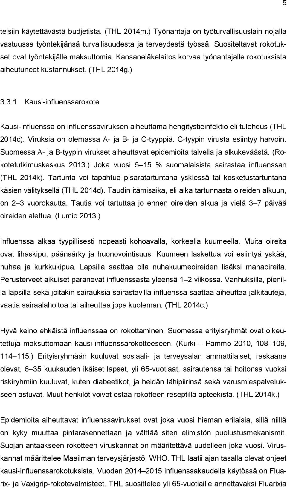 3.1 Kausi-influenssarokote Kausi-influenssa on influenssaviruksen aiheuttama hengitystieinfektio eli tulehdus (THL 2014c). Viruksia on olemassa A- ja B- ja C-tyyppiä.