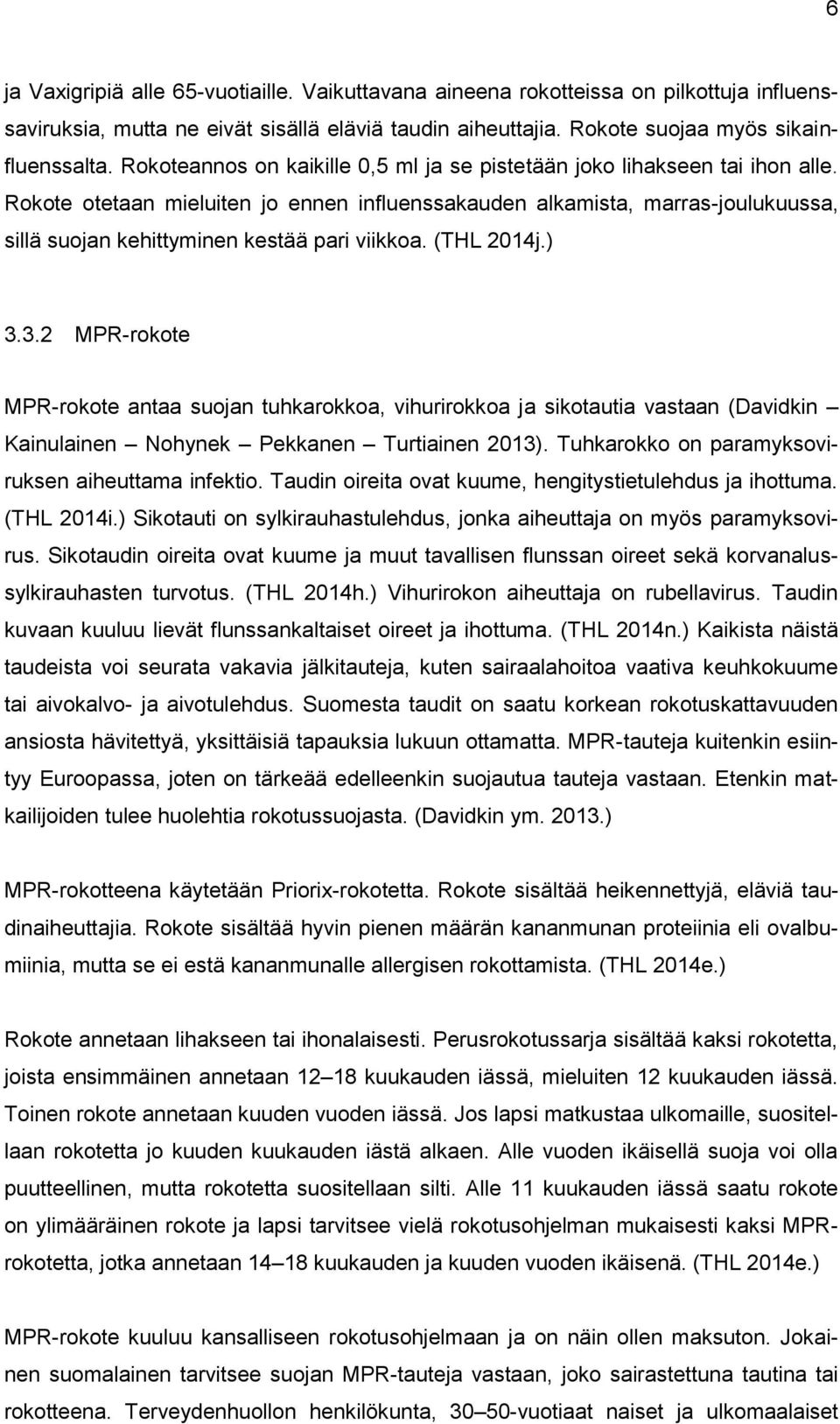 Rokote otetaan mieluiten jo ennen influenssakauden alkamista, marras-joulukuussa, sillä suojan kehittyminen kestää pari viikkoa. (THL 2014j.) 3.