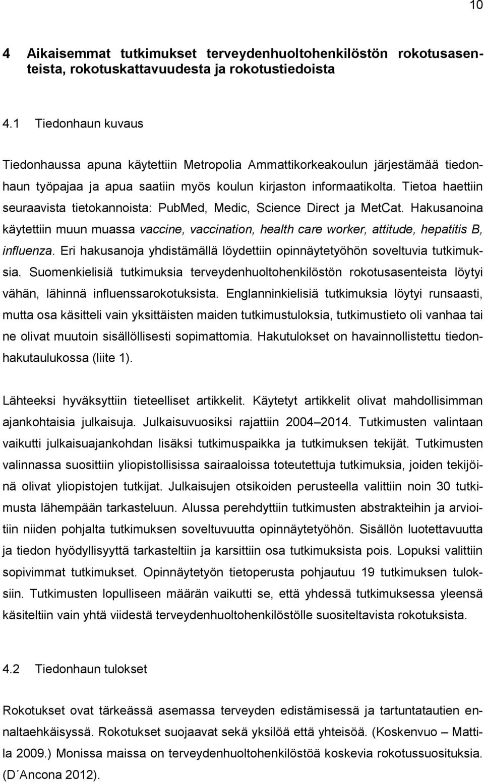 Tietoa haettiin seuraavista tietokannoista: PubMed, Medic, Science Direct ja MetCat. Hakusanoina käytettiin muun muassa vaccine, vaccination, health care worker, attitude, hepatitis B, influenza.