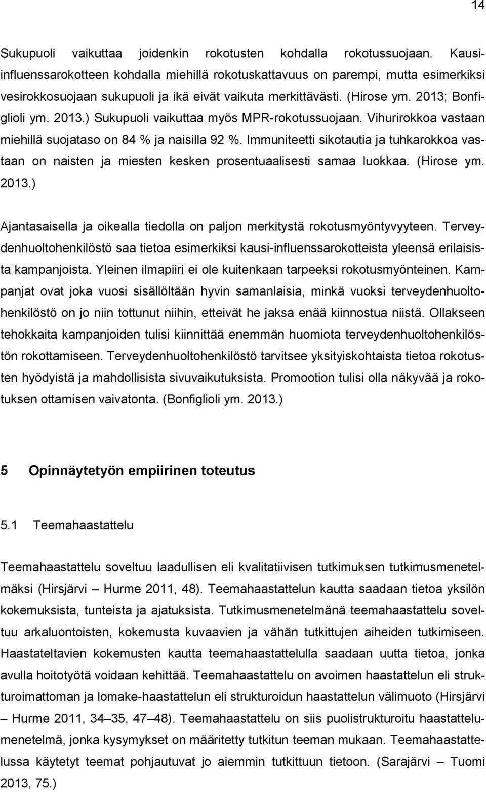 Bonfiglioli ym. 2013.) Sukupuoli vaikuttaa myös MPR-rokotussuojaan. Vihurirokkoa vastaan miehillä suojataso on 84 % ja naisilla 92 %.