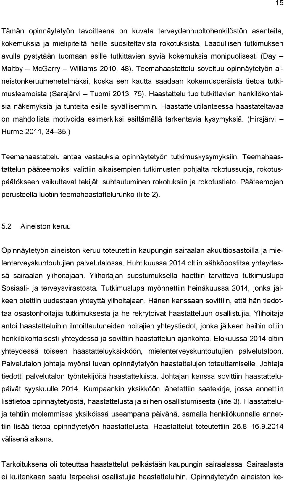 Teemahaastattelu soveltuu opinnäytetyön aineistonkeruumenetelmäksi, koska sen kautta saadaan kokemusperäistä tietoa tutkimusteemoista (Sarajärvi Tuomi 2013, 75).