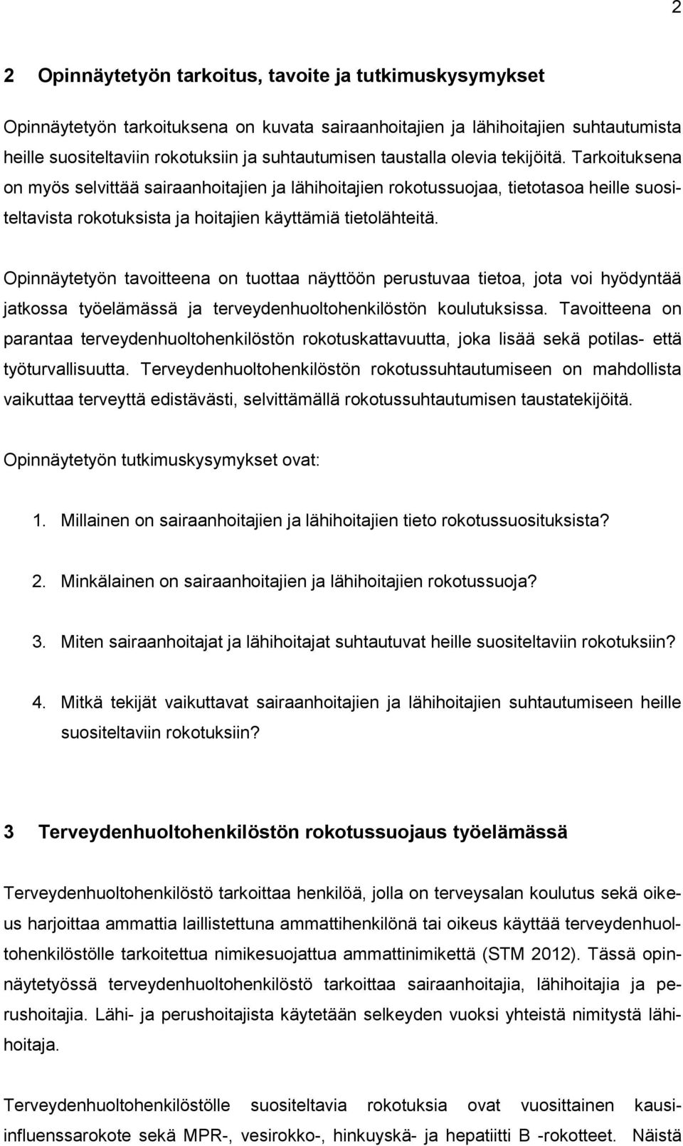 Opinnäytetyön tavoitteena on tuottaa näyttöön perustuvaa tietoa, jota voi hyödyntää jatkossa työelämässä ja terveydenhuoltohenkilöstön koulutuksissa.