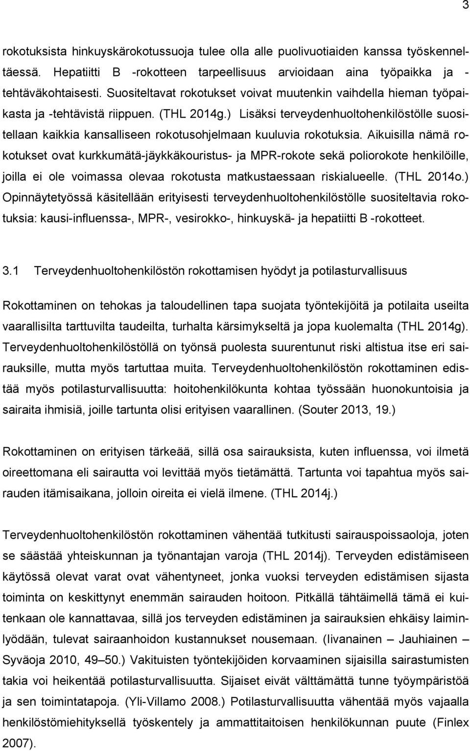 ) Lisäksi terveydenhuoltohenkilöstölle suositellaan kaikkia kansalliseen rokotusohjelmaan kuuluvia rokotuksia.