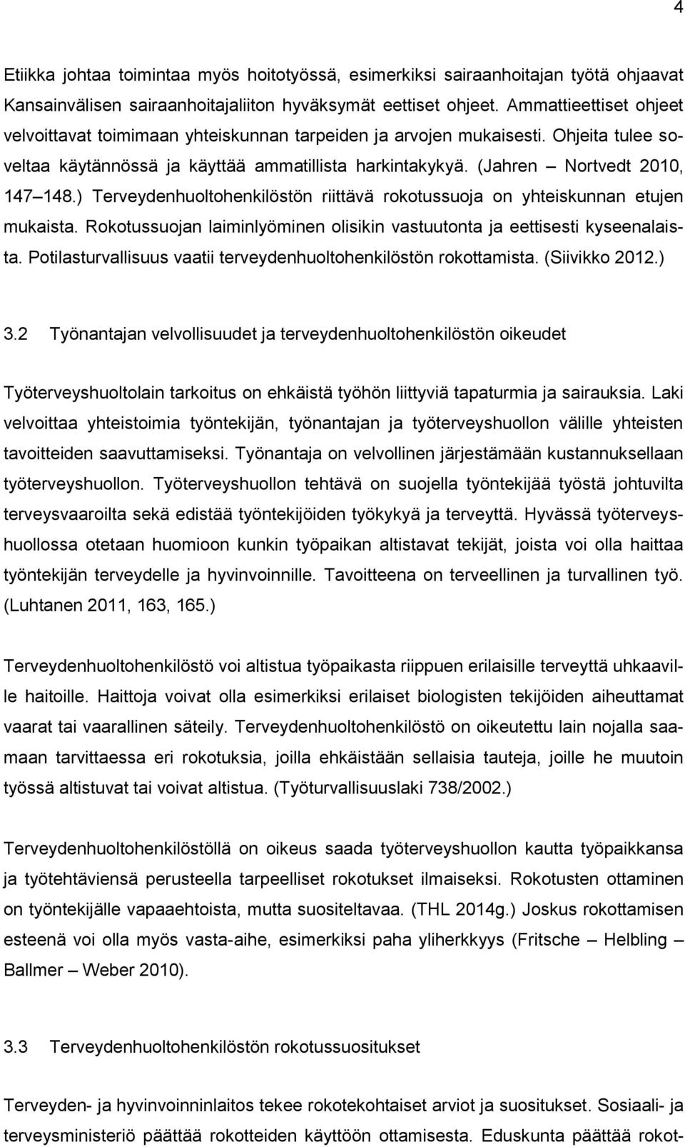 ) Terveydenhuoltohenkilöstön riittävä rokotussuoja on yhteiskunnan etujen mukaista. Rokotussuojan laiminlyöminen olisikin vastuutonta ja eettisesti kyseenalaista.