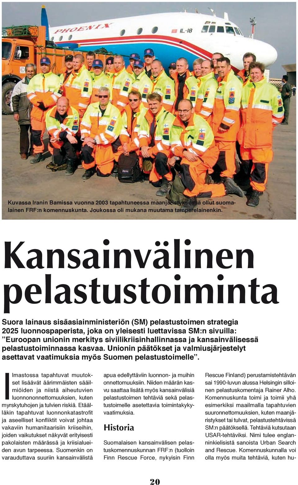 siviilikriisinhallinnassa ja kansainvälisessä pelastustoiminnassa kasvaa. Unionin päätökset ja valmiusjärjestelyt asettavat vaatimuksia myös Suomen pelastustoimelle.