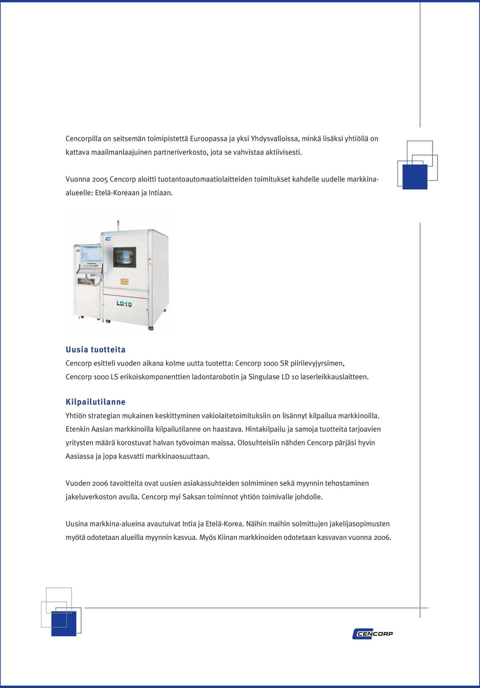 Uusia tuotteita Cencorp esitteli vuoden aikana kolme uutta tuotetta: Cencorp 1000 SR piirilevyjyrsimen, Cencorp 1000 LS erikoiskomponenttien ladontarobotin ja Singulase LD 10 laserleikkauslaitteen.