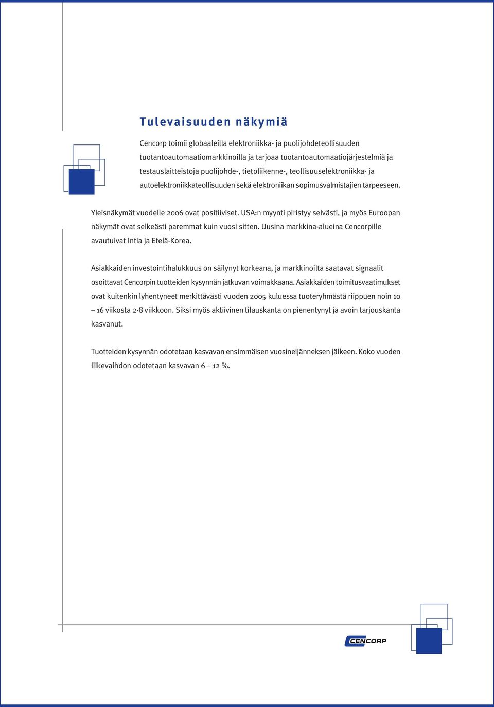 USA:n myynti piristyy selvästi, ja myös Euroopan näkymät ovat selkeästi paremmat kuin vuosi sitten. Uusina markkina-alueina Cencorpille avautuivat Intia ja Etelä-Korea.