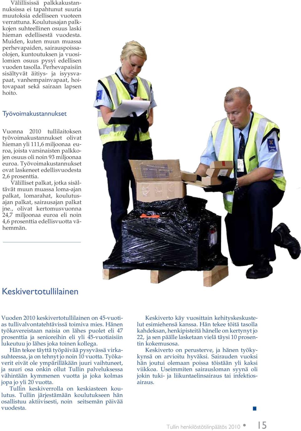 Perhevapaisiin sisältyvät äitiys- ja isyysvapaat, vanhempainvapaat, hoitovapaat sekä sairaan lapsen hoito.