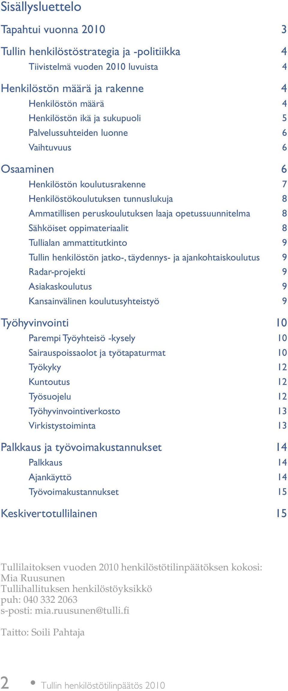oppimateriaalit 8 Tullialan ammattitutkinto 9 Tullin henkilöstön jatko-, täydennys- ja ajankohtaiskoulutus 9 Radar-projekti 9 Asiakaskoulutus 9 Kansainvälinen koulutusyhteistyö 9 Työhyvinvointi 10