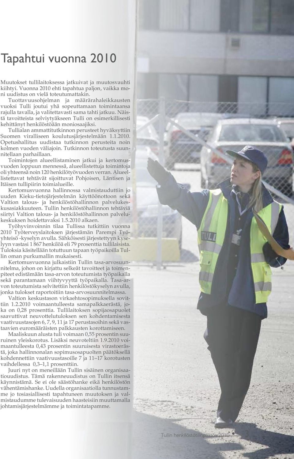 Näistä tavoitteista selviytyäkseen Tulli on esimerkillisesti kehittänyt henkilöstöään moniosaajiksi. Tullialan ammattitutkinnon perusteet hyväksyttiin Suomen viralliseen koulutusjärjestelmään 1.1.2010.