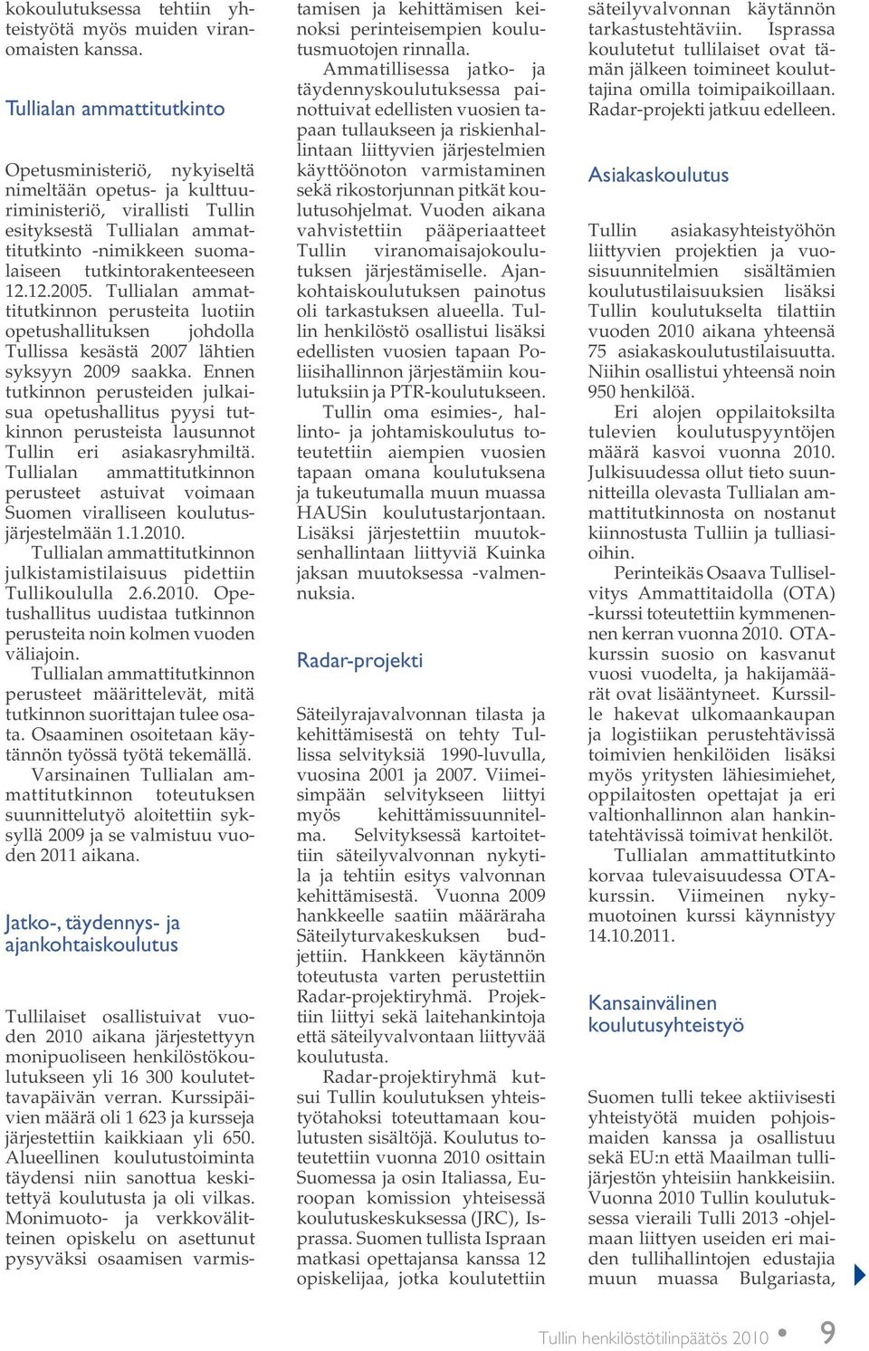 12.12.2005. Tullialan ammattitutkinnon perusteita luotiin opetushallituksen johdolla Tullissa kesästä 2007 lähtien syksyyn 2009 saakka.