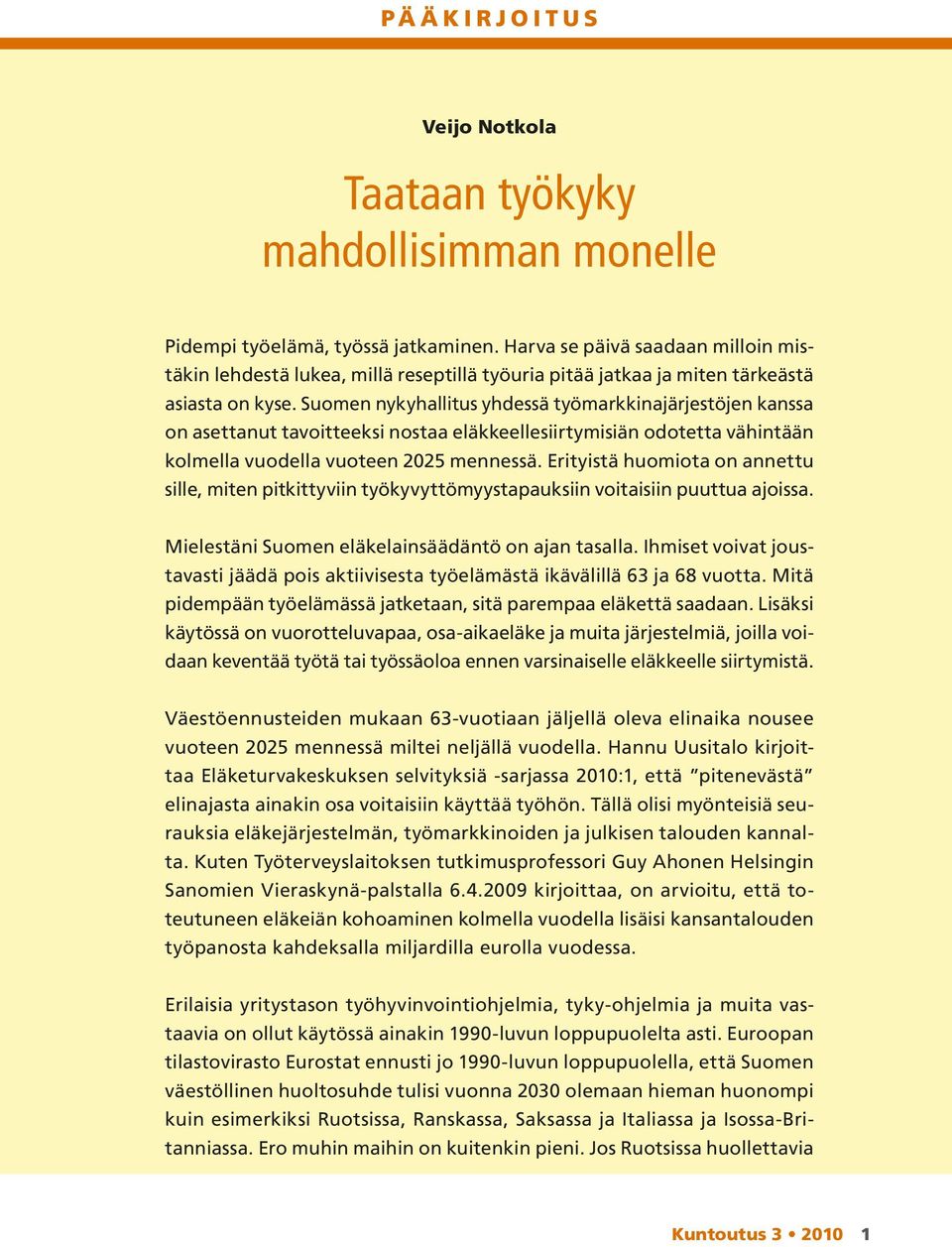 Suomen nykyhallitus yhdessä työmarkkinajärjestöjen kanssa on asettanut tavoitteeksi nostaa eläkkeellesiirtymisiän odotetta vähintään kolmella vuodella vuoteen 2025 mennessä.