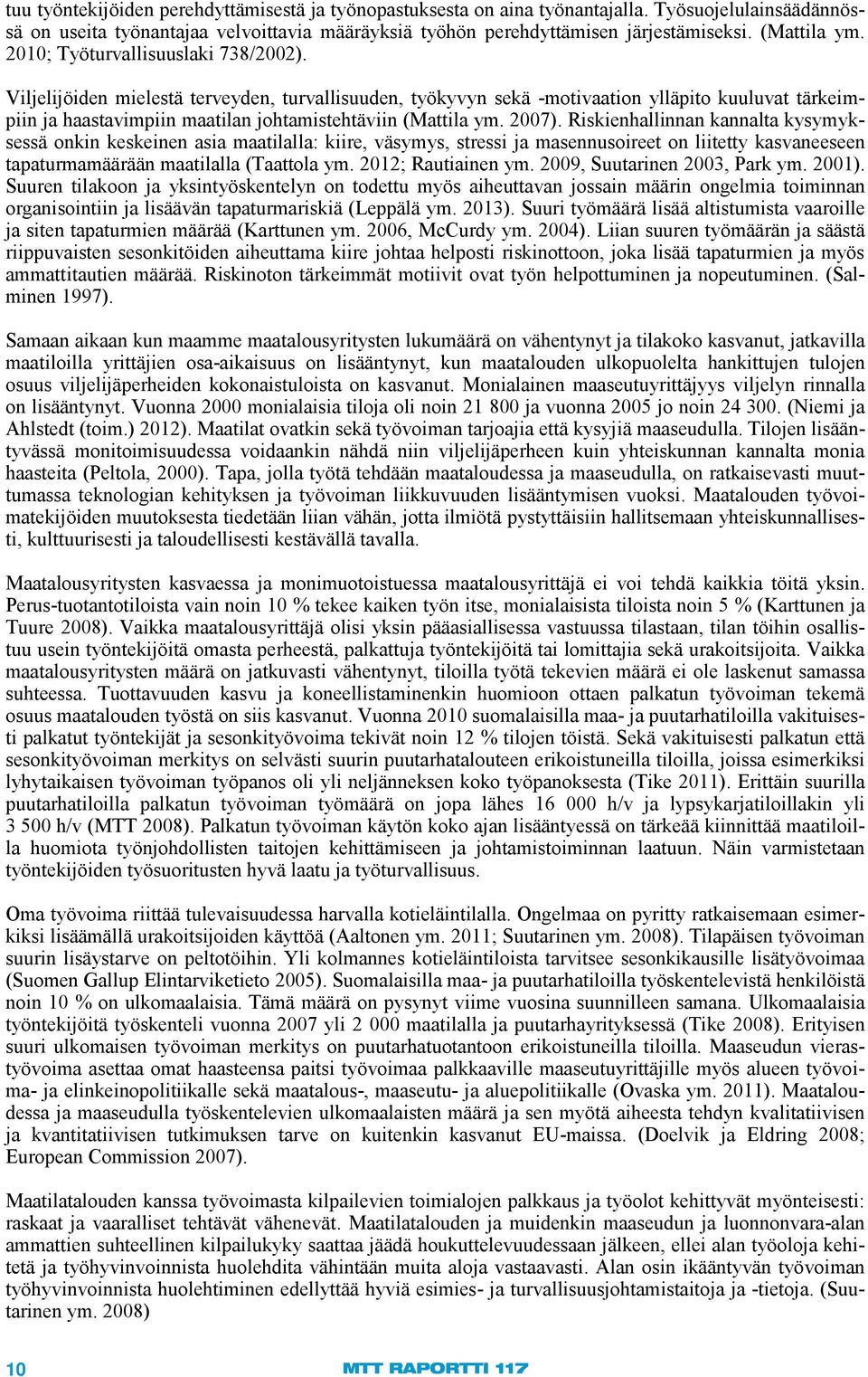 Viljelijöiden mielestä terveyden, turvallisuuden, työkyvyn sekä -motivaation ylläpito kuuluvat tärkeimpiin ja haastavimpiin maatilan johtamistehtäviin (Mattila ym. 2007).