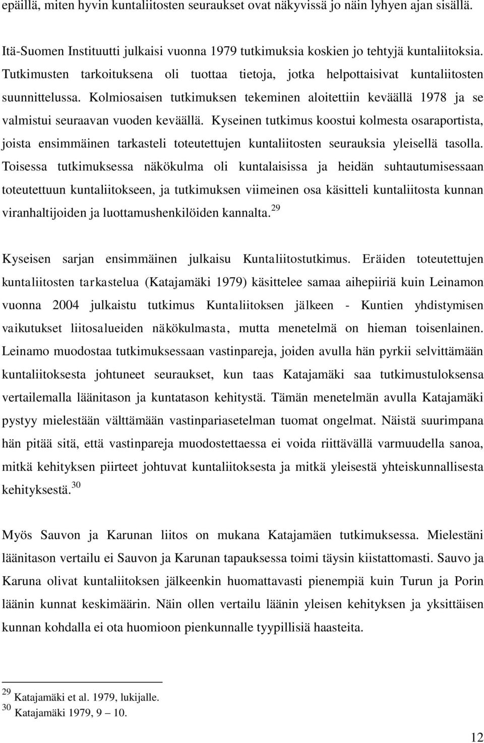 Kolmiosaisen tutkimuksen tekeminen aloitettiin keväällä 1978 ja se valmistui seuraavan vuoden keväällä.