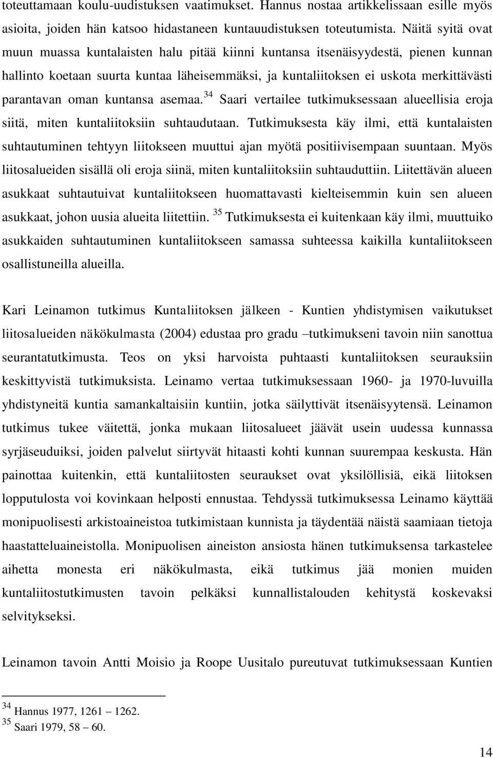 oman kuntansa asemaa. 34 Saari vertailee tutkimuksessaan alueellisia eroja siitä, miten kuntaliitoksiin suhtaudutaan.