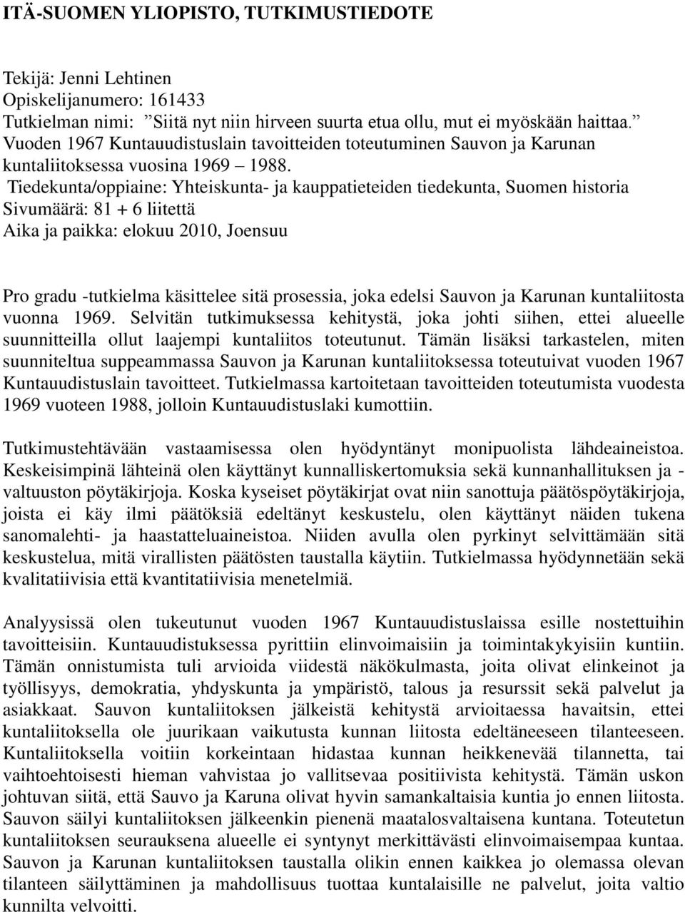 Tiedekunta/oppiaine: Yhteiskunta- ja kauppatieteiden tiedekunta, Suomen historia Sivumäärä: 81 + 6 liitettä Aika ja paikka: elokuu 2010, Joensuu Pro gradu -tutkielma käsittelee sitä prosessia, joka