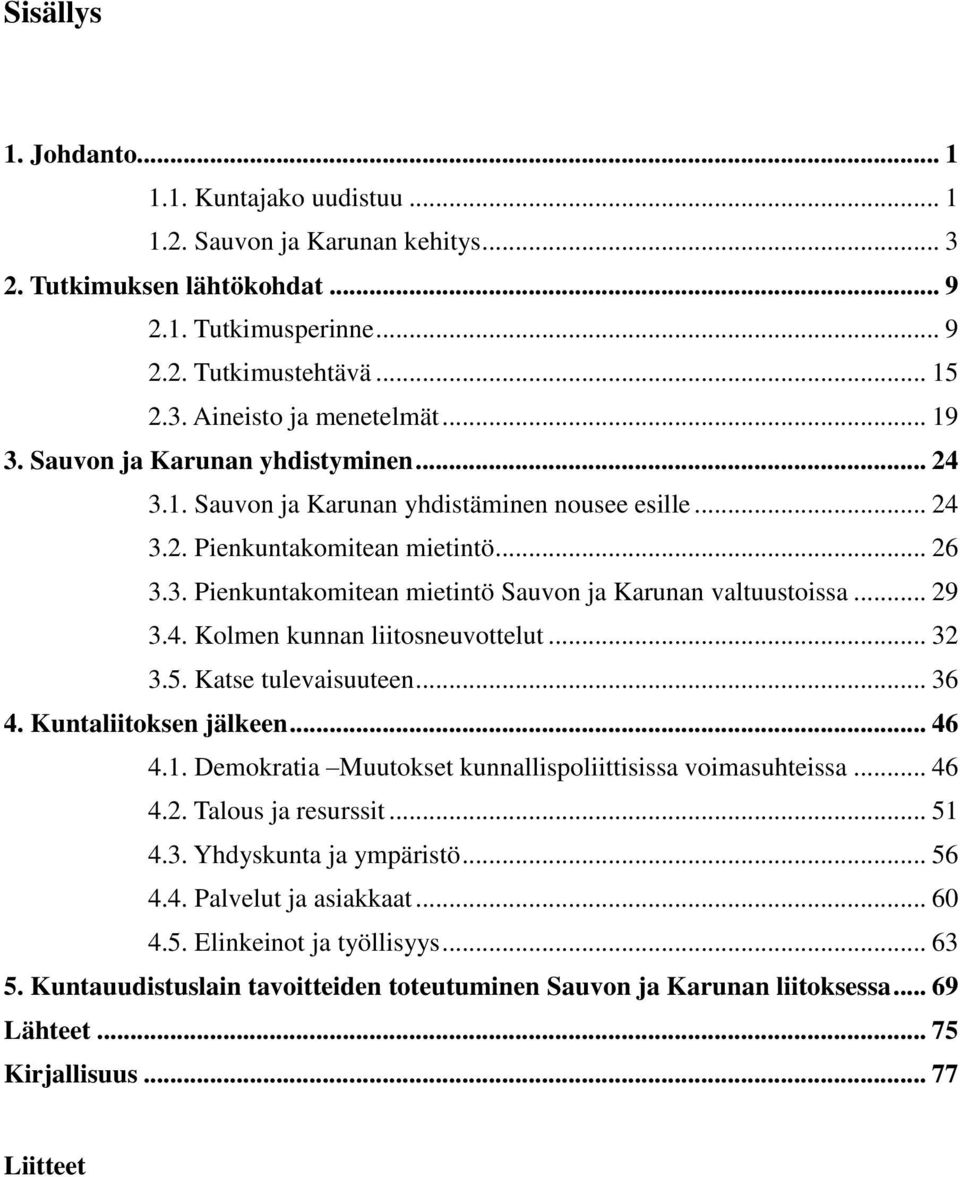 .. 29 3.4. Kolmen kunnan liitosneuvottelut... 32 3.5. Katse tulevaisuuteen... 36 4. Kuntaliitoksen jälkeen... 46 4.1. Demokratia Muutokset kunnallispoliittisissa voimasuhteissa... 46 4.2. Talous ja resurssit.