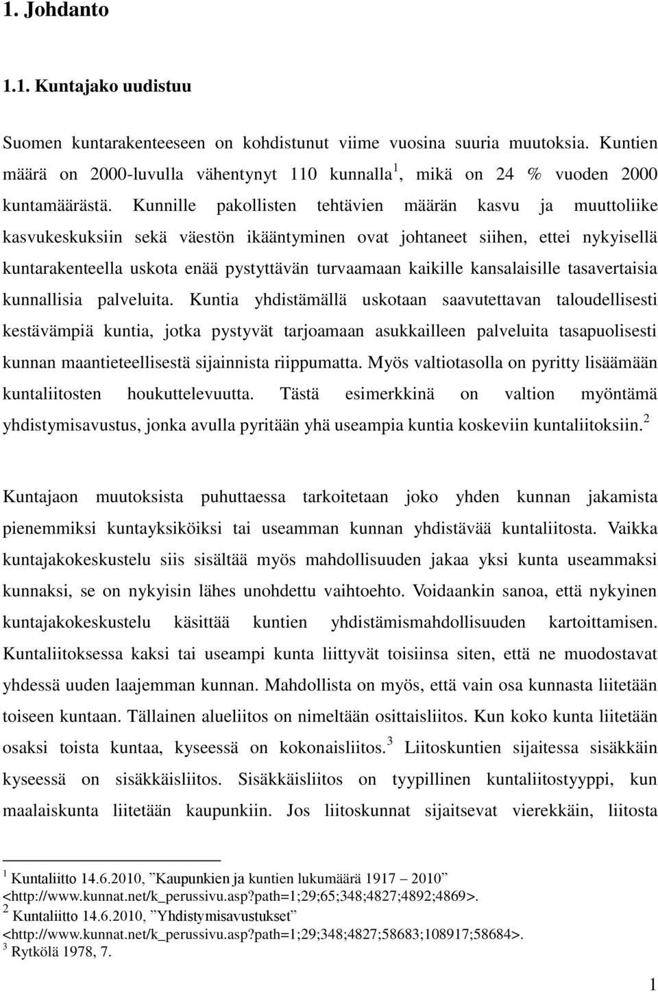 Kunnille pakollisten tehtävien määrän kasvu ja muuttoliike kasvukeskuksiin sekä väestön ikääntyminen ovat johtaneet siihen, ettei nykyisellä kuntarakenteella uskota enää pystyttävän turvaamaan