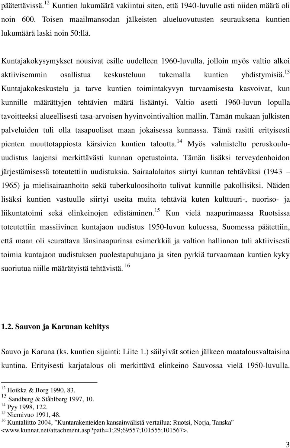 13 Kuntajakokeskustelu ja tarve kuntien toimintakyvyn turvaamisesta kasvoivat, kun kunnille määrättyjen tehtävien määrä lisääntyi.