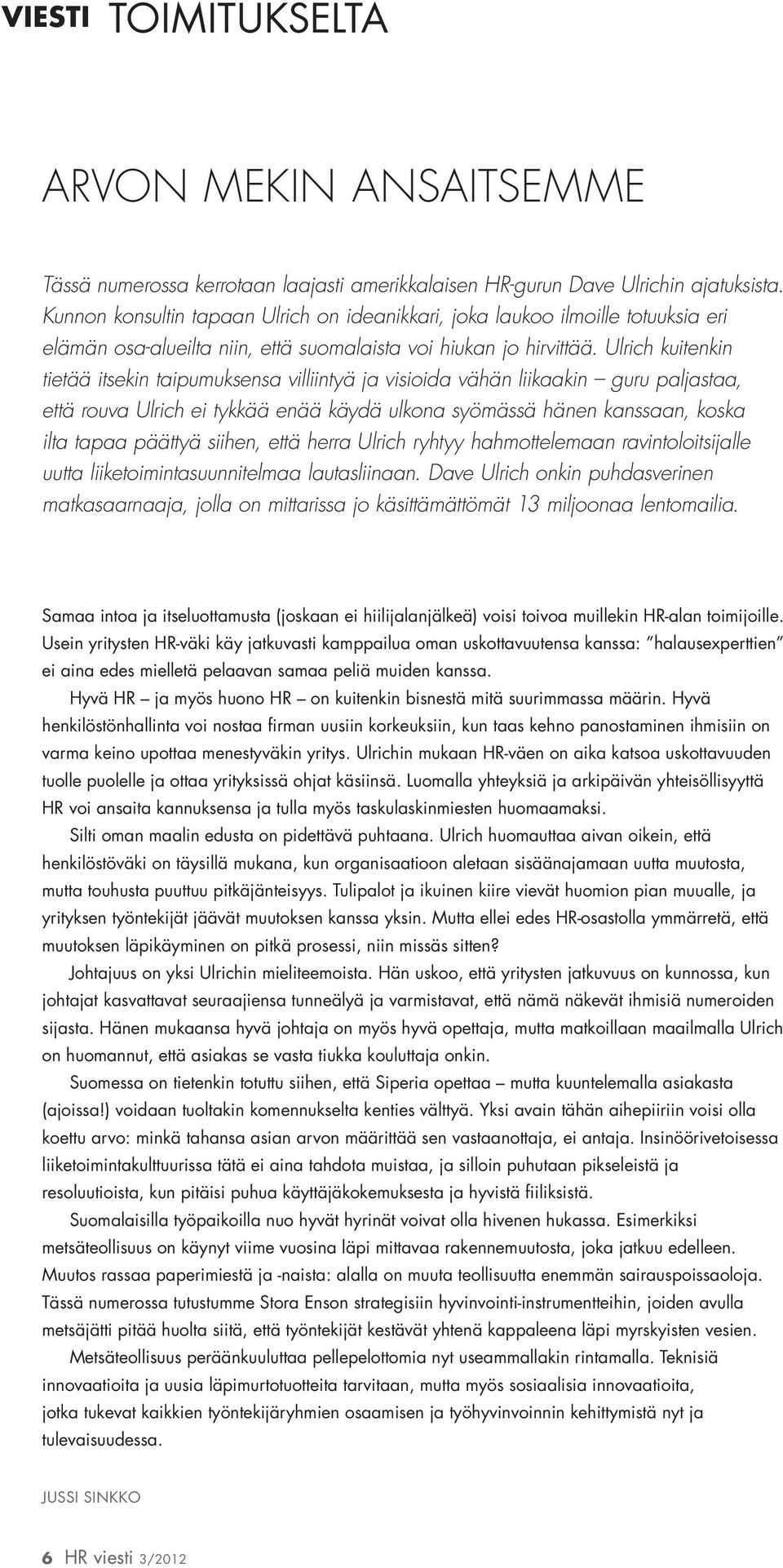 Ulrich kuitenkin tietää itsekin taipumuksensa villiintyä ja visioida vähän liikaakin guru paljastaa, että rouva Ulrich ei tykkää enää käydä ulkona syömässä hänen kanssaan, koska ilta tapaa päättyä