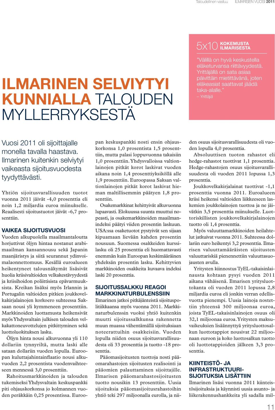 Ilmarinen kuitenkin selviytyi vaikeasta sijoitusvuodesta tyydyttävästi. Yhtiön sijoitusvarallisuuden tuotot vuonna 2011 jäivät -4,0 prosenttia eli noin 1,2 miljardia euroa miinukselle.