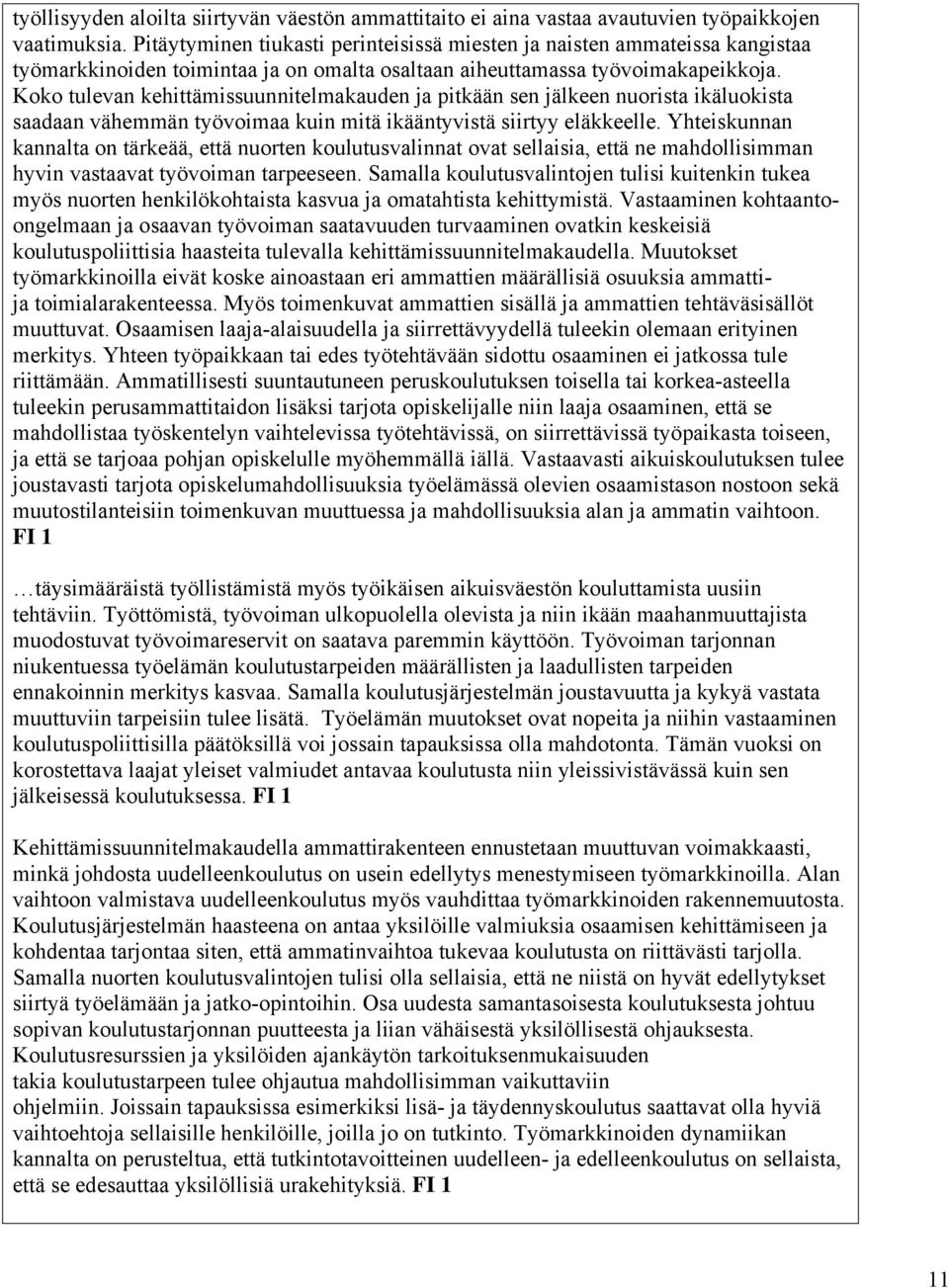 Koko tulevan kehittämissuunnitelmakauden ja pitkään sen jälkeen nuorista ikäluokista saadaan vähemmän työvoimaa kuin mitä ikääntyvistä siirtyy eläkkeelle.