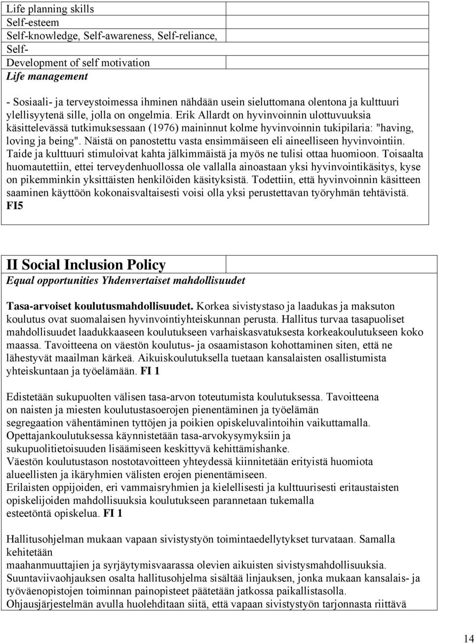 Erik Allardt on hyvinvoinnin ulottuvuuksia käsittelevässä tutkimuksessaan (1976) maininnut kolme hyvinvoinnin tukipilaria: "having, loving ja being".