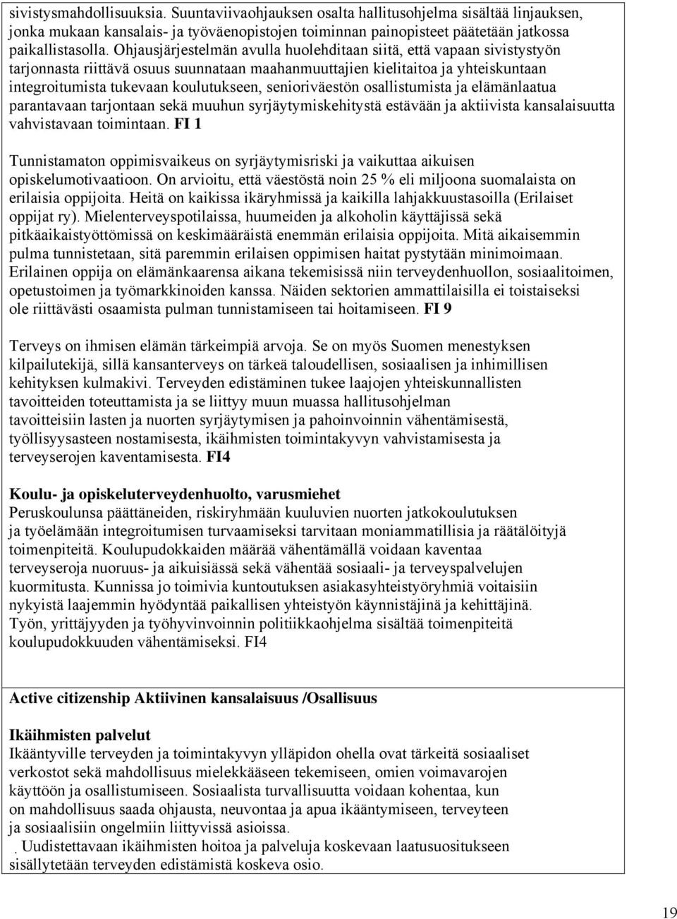 senioriväestön osallistumista ja elämänlaatua parantavaan tarjontaan sekä muuhun syrjäytymiskehitystä estävään ja aktiivista kansalaisuutta vahvistavaan toimintaan.