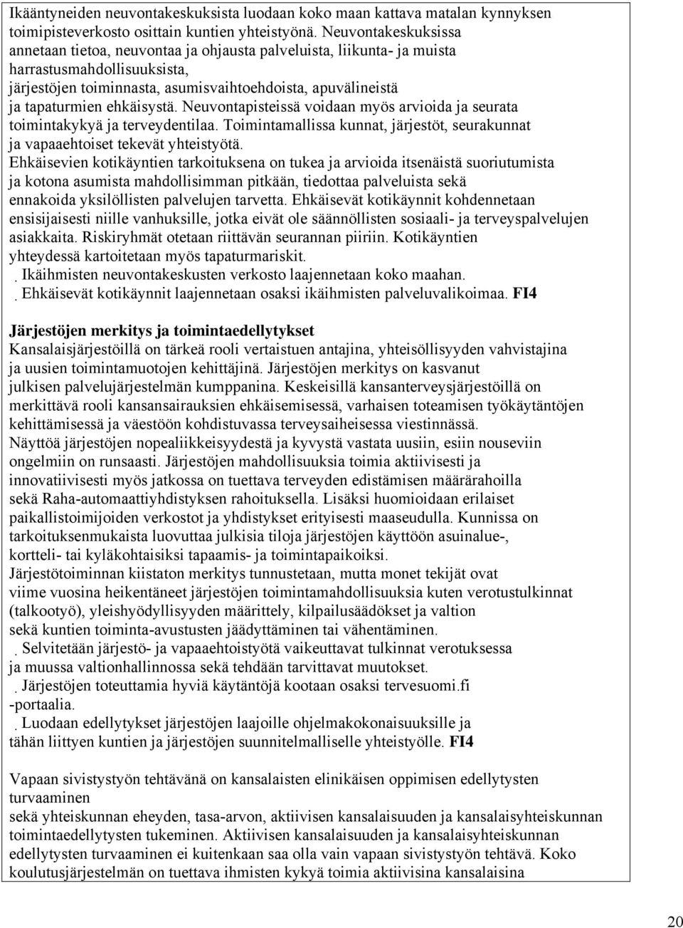 ehkäisystä. Neuvontapisteissä voidaan myös arvioida ja seurata toimintakykyä ja terveydentilaa. Toimintamallissa kunnat, järjestöt, seurakunnat ja vapaaehtoiset tekevät yhteistyötä.