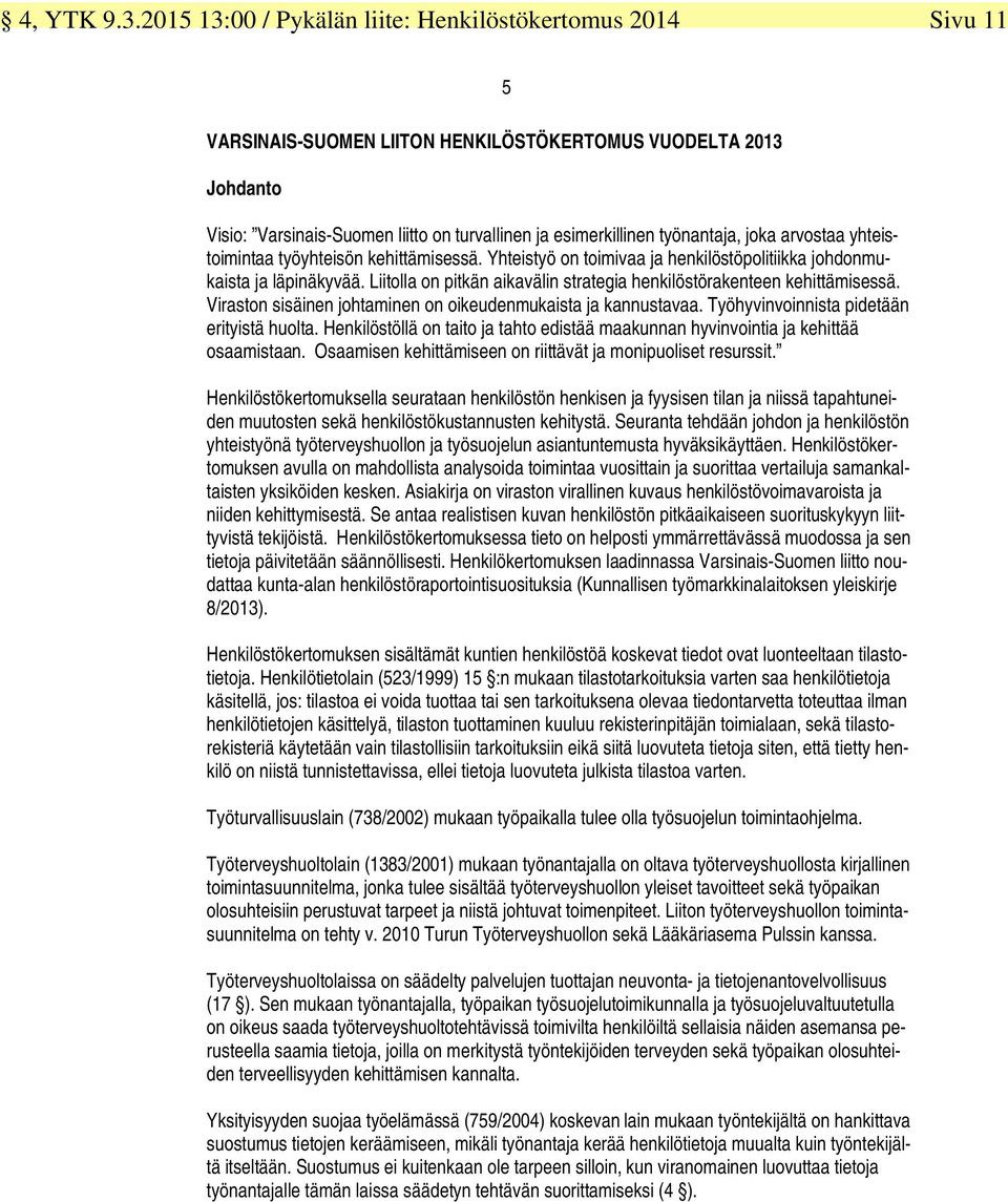 Viraston sisäinen johtaminen on oikeudenmukaista ja kannustavaa. Työhyvinvoinnista pidetään erityistä huolta. Henkilöstöllä on taito ja tahto edistää maakunnan hyvinvointia ja kehittää osaamistaan.
