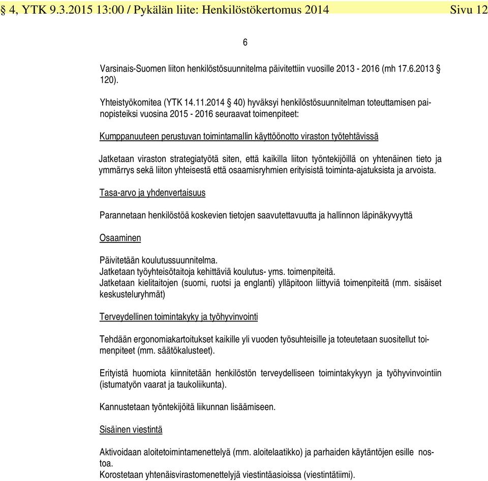 viraston strategiatyötä siten, että kaikilla liiton työntekijöillä on yhtenäinen tieto ja ymmärrys sekä liiton yhteisestä että osaamisryhmien erityisistä toiminta-ajatuksista ja arvoista.