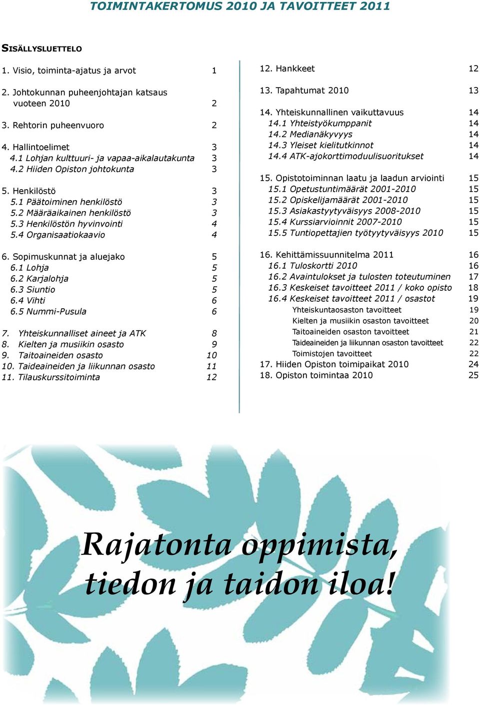 4 Organisaatiokaavio 4 6. Sopimuskunnat ja aluejako 5 6.1 Lohja 5 6.2 Karjalohja 5 6.3 Siuntio 5 6.4 Vihti 6 6.5 Nummi-Pusula 6 7. Yhteiskunnalliset aineet ja ATK 8 8. Kielten ja musiikin osasto 9 9.