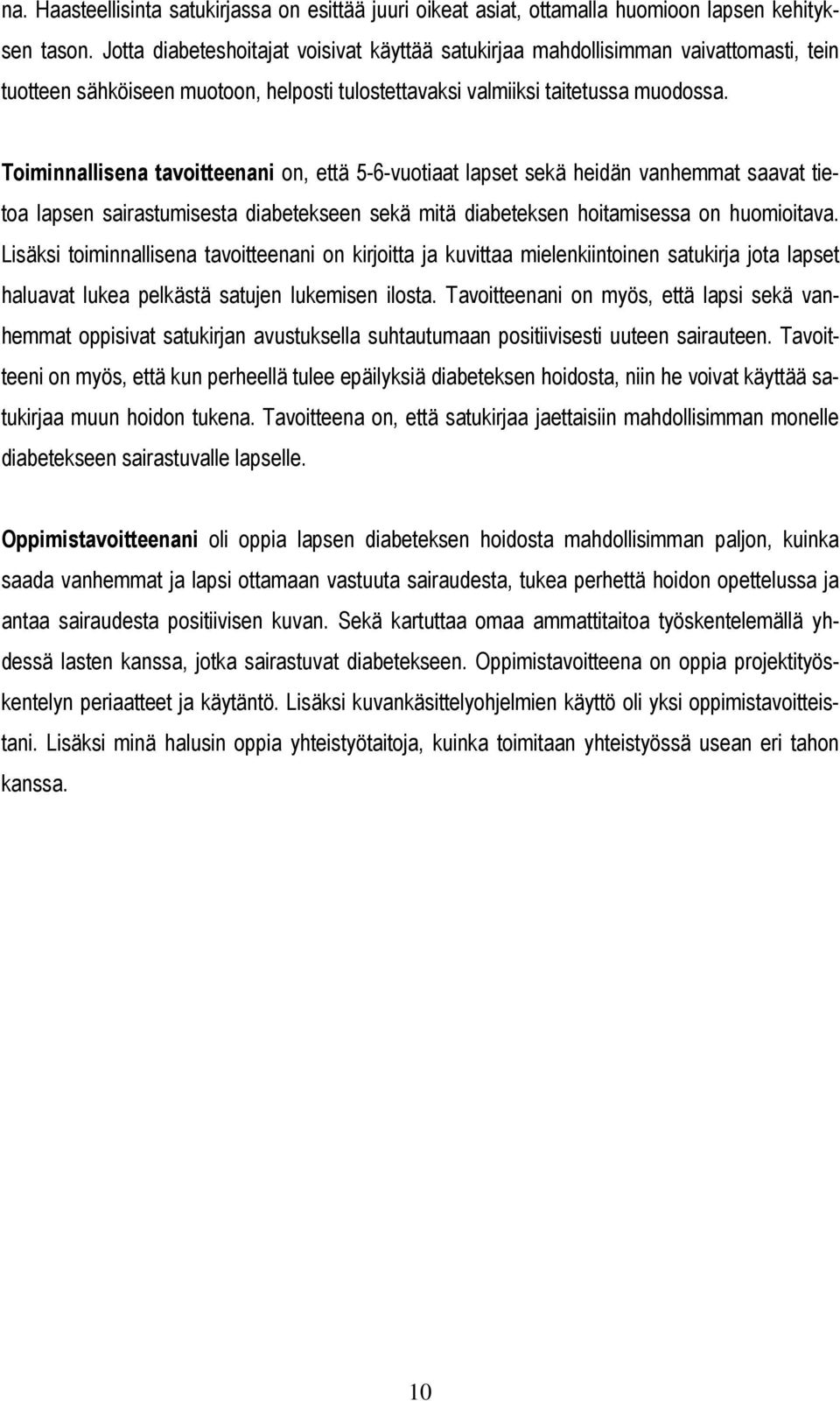 Toiminnallisena tavoitteenani on, että 5-6-vuotiaat lapset sekä heidän vanhemmat saavat tietoa lapsen sairastumisesta diabetekseen sekä mitä diabeteksen hoitamisessa on huomioitava.