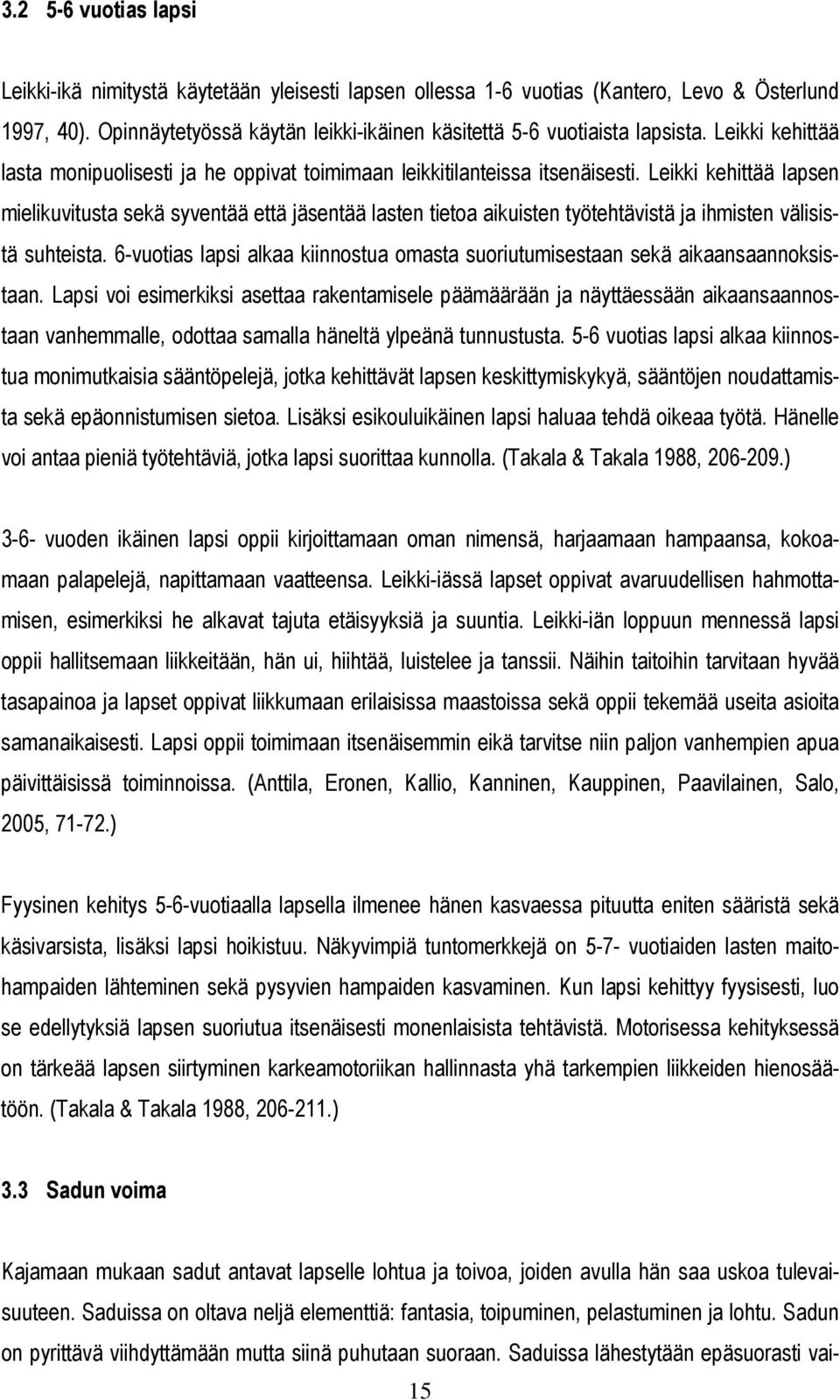 Leikki kehittää lapsen mielikuvitusta sekä syventää että jäsentää lasten tietoa aikuisten työtehtävistä ja ihmisten välisistä suhteista.