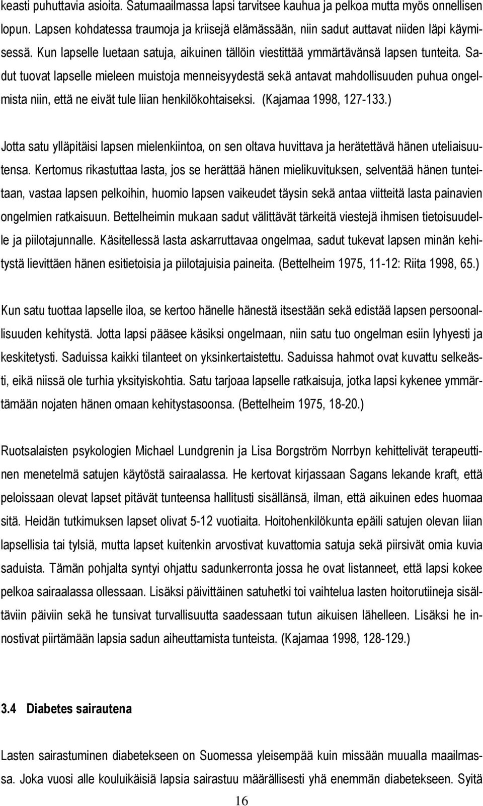 Sadut tuovat lapselle mieleen muistoja menneisyydestä sekä antavat mahdollisuuden puhua ongelmista niin, että ne eivät tule liian henkilökohtaiseksi. (Kajamaa 1998, 127-133.