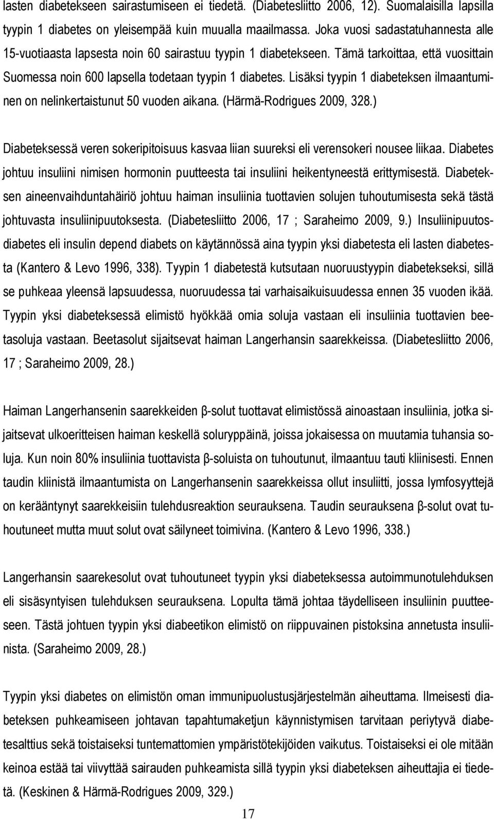 Lisäksi tyypin 1 diabeteksen ilmaantuminen on nelinkertaistunut 50 vuoden aikana. (Härmä-Rodrigues 2009, 328.) Diabeteksessä veren sokeripitoisuus kasvaa liian suureksi eli verensokeri nousee liikaa.