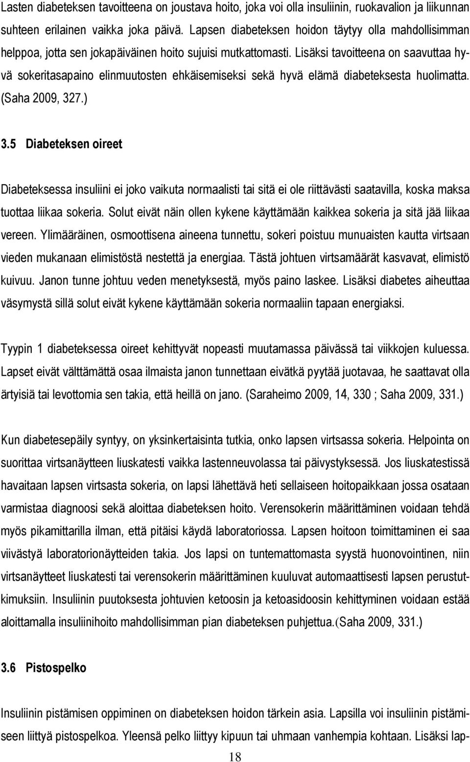 Lisäksi tavoitteena on saavuttaa hyvä sokeritasapaino elinmuutosten ehkäisemiseksi sekä hyvä elämä diabeteksesta huolimatta. (Saha 2009, 327.) 3.