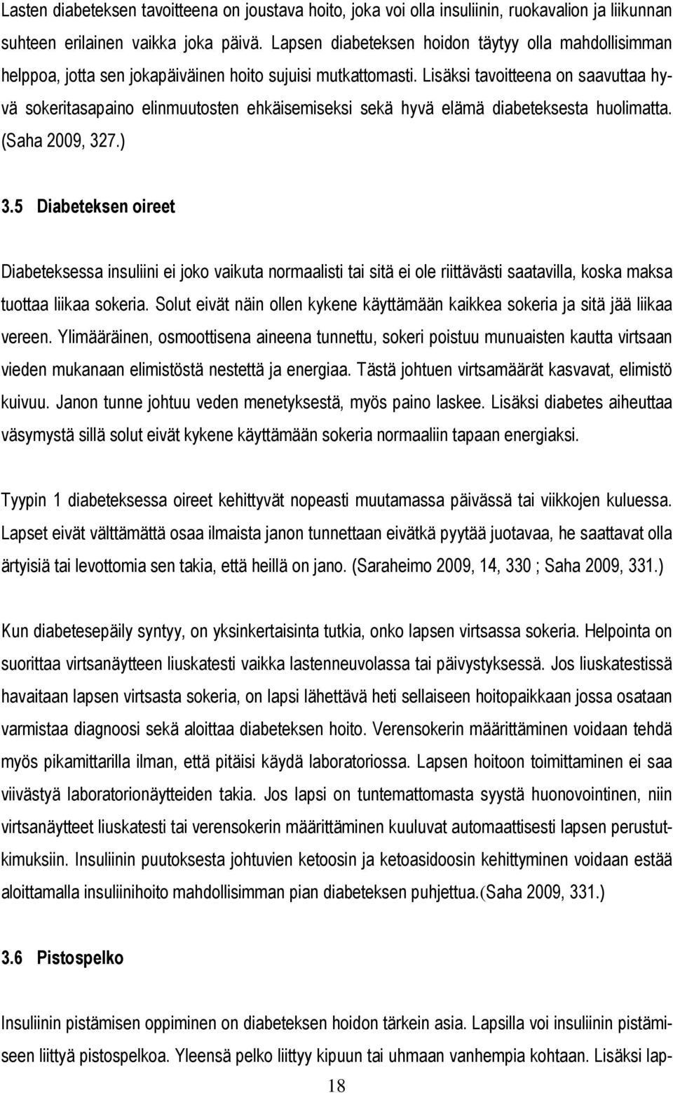 Lisäksi tavoitteena on saavuttaa hyvä sokeritasapaino elinmuutosten ehkäisemiseksi sekä hyvä elämä diabeteksesta huolimatta. (Saha 2009, 327.) 3.