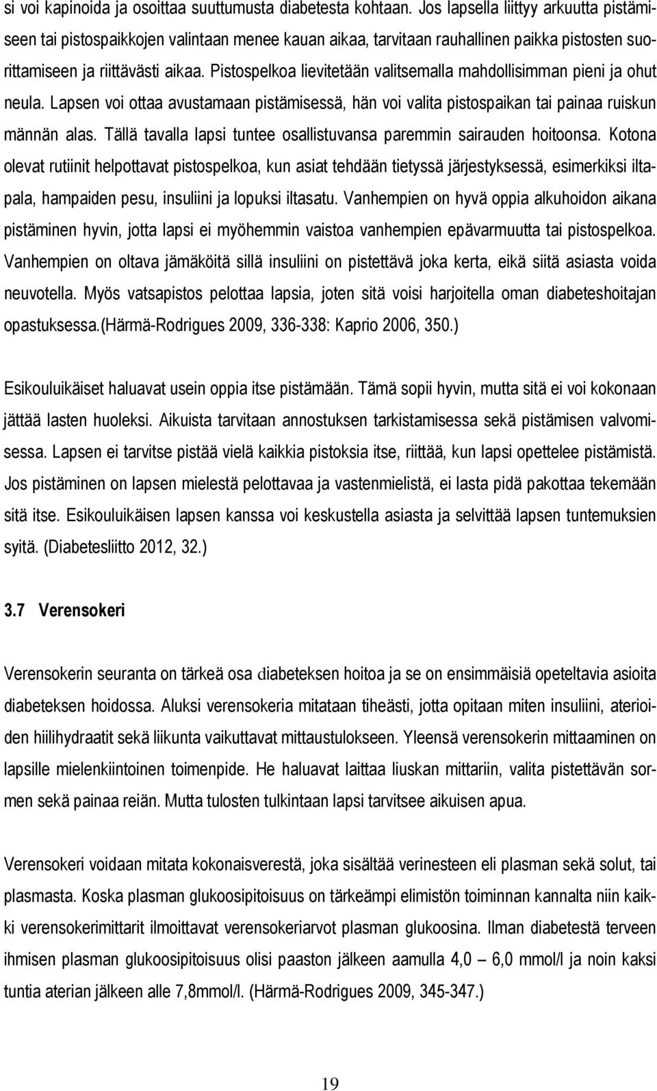 Pistospelkoa lievitetään valitsemalla mahdollisimman pieni ja ohut neula. Lapsen voi ottaa avustamaan pistämisessä, hän voi valita pistospaikan tai painaa ruiskun männän alas.